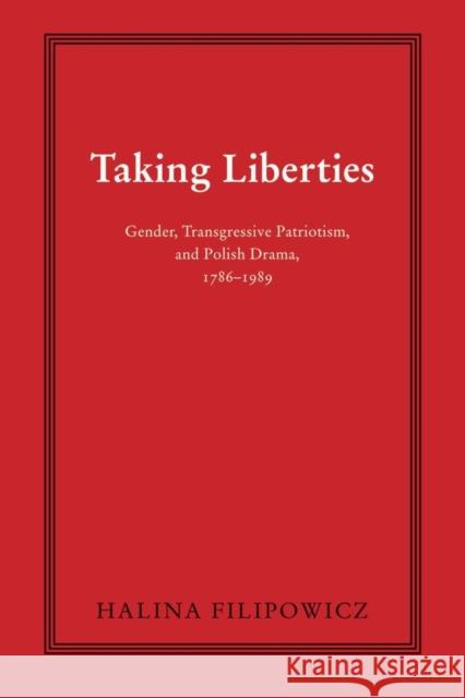 Taking Liberties: Gender, Transgressive Patriotism, and Polish Drama, 1786-1989