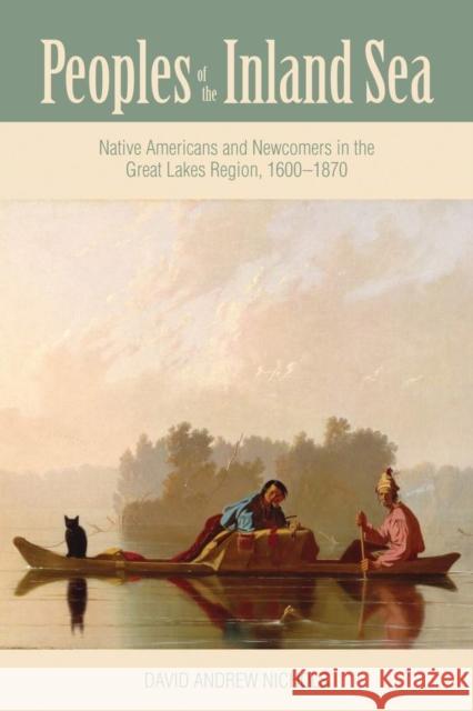 Peoples of the Inland Sea: Native Americans and Newcomers in the Great Lakes Region, 1600-1870