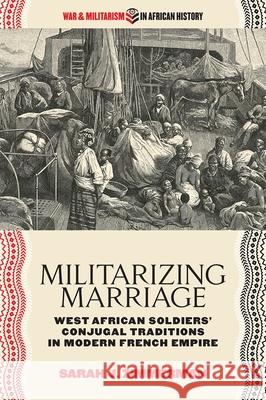 Militarizing Marriage: West African Soldiers' Conjugal Traditions in Modern French Empire