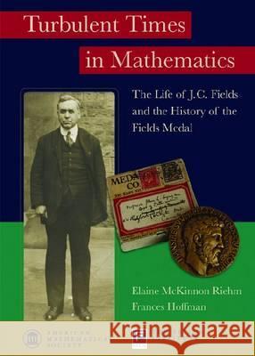 Turbulent Times in Mathematics : The Life of J.C. Fields and the History of the Fields Medal
