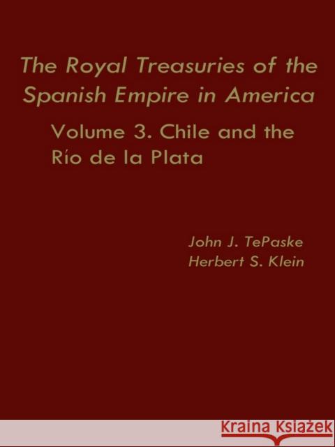 The Royal Treasuries of the Spanish Empire in America: Vol. 3: Chile and Rio de la Plata