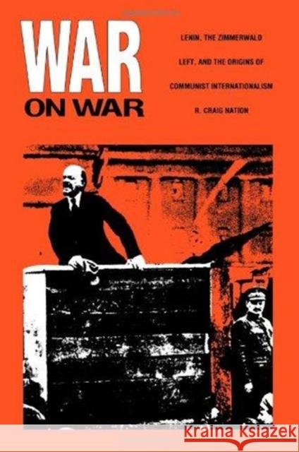 War on War: Lenin, the Zimmerwald Left, and the Origins of Communist Internationalism