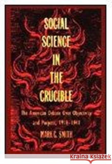 Social Science in the Crucible: The American Debate Over Objectivity and Purpose, 1918-1941