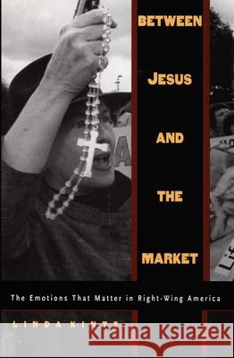 Between Jesus and the Market: The Emotions That Matter in Right-Wing America