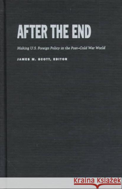 After the End: Making U.S. Foreign Policy in the Post-Cold War World