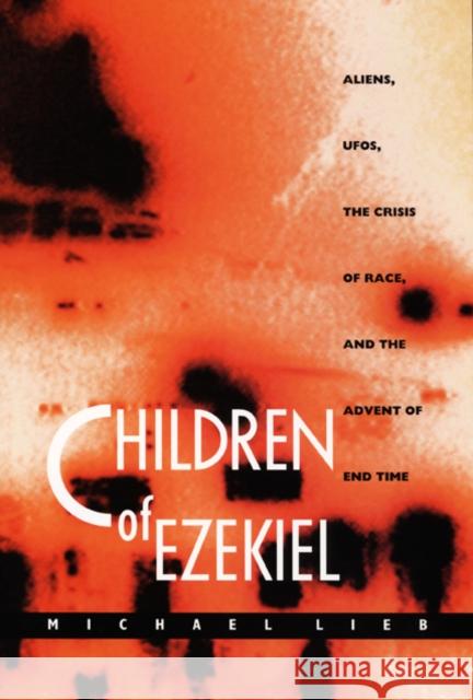 Children of Ezekiel: Aliens, Ufos, the Crisis of Race, and the Advent of End Time