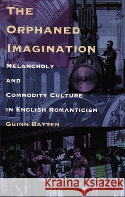 The Orphaned Imagination: Melancholy and Commodity Culture in English Romanticism