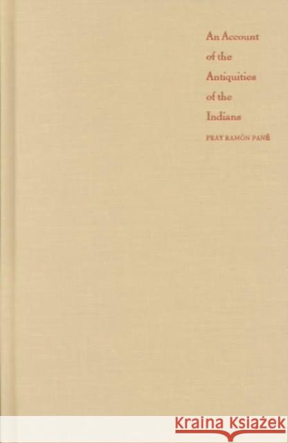 An Account of the Antiquities of the Indians: A New Edition, with an Introductory Study, Notes, and Appendices by José Juan Arrom