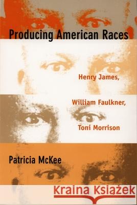 Producing American Races: Henry James, William Faulkner, Toni Morrison
