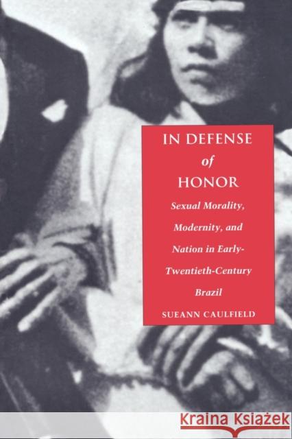 In Defense of Honor: Sexual Morality, Modernity, and Nation in Early-Twentieth-Century Brazil