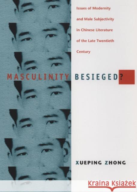 Masculinity Besieged?: Issues of Modernity and Male Subjectivity in Chinese Literature of the Late Twentieth Century