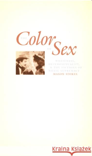 The Color of Sex: Whiteness, Heterosexuality, and the Fictions of White Supremacy