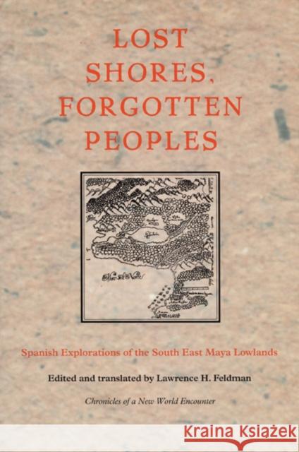 Lost Shores, Forgotten Peoples: Spanish Explorations of the South East Maya Lowlands