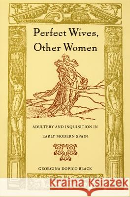 Perfect Wives, Other Women: Adultery and Inquisition in Early Modern Spain