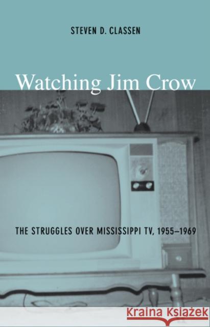 Watching Jim Crow: The Struggles over Mississippi TV, 1955-1969
