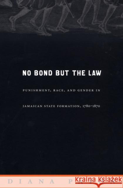 No Bond But the Law: Punishment, Race, and Gender in Jamaican State Formation, 1780-1870