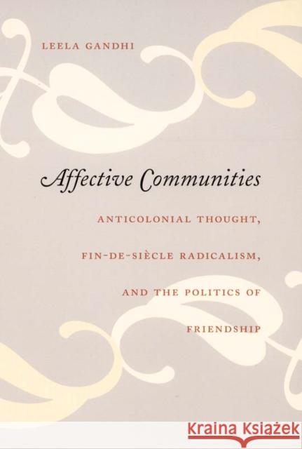 Affective Communities: Anticolonial Thought, Fin-De-Siècle Radicalism, and the Politics of Friendship