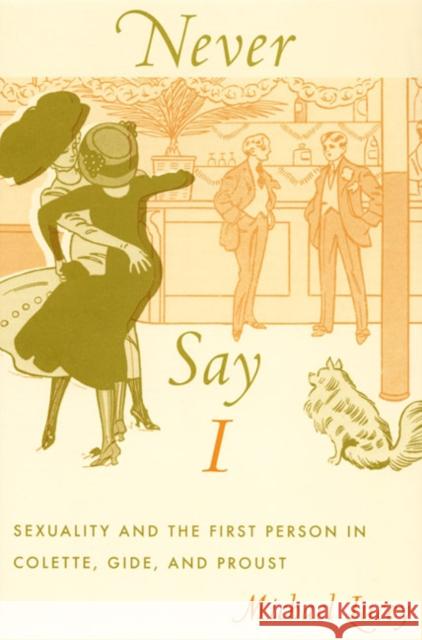 Never Say I: Sexuality and the First Person in Colette, Gide, and Proust