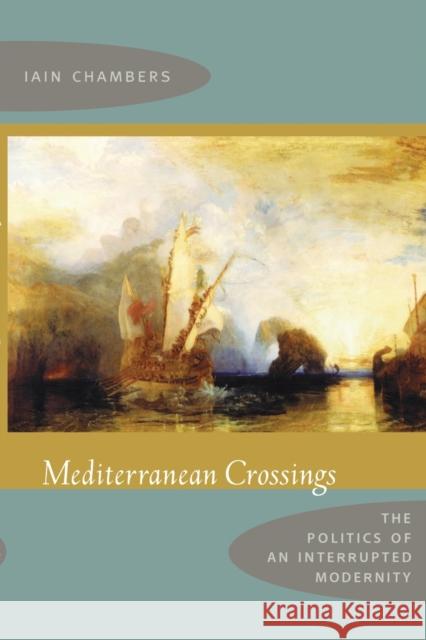 Mediterranean Crossings: The Politics of an Interrupted Modernity