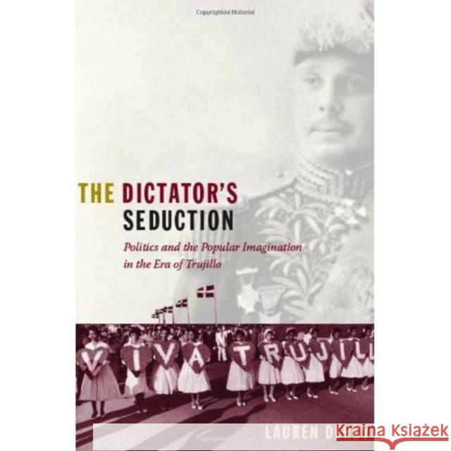 The Dictator's Seduction: Politics and the Popular Imagination in the Era of Trujillo