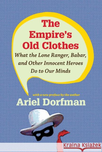 The Empire's Old Clothes: What the Lone Ranger, Babar, and Other Innocent Heroes Do to Our Minds