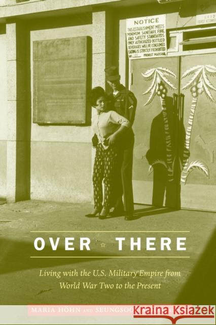 Over There: Living with the U.S. Military Empire from World War Two to the Present