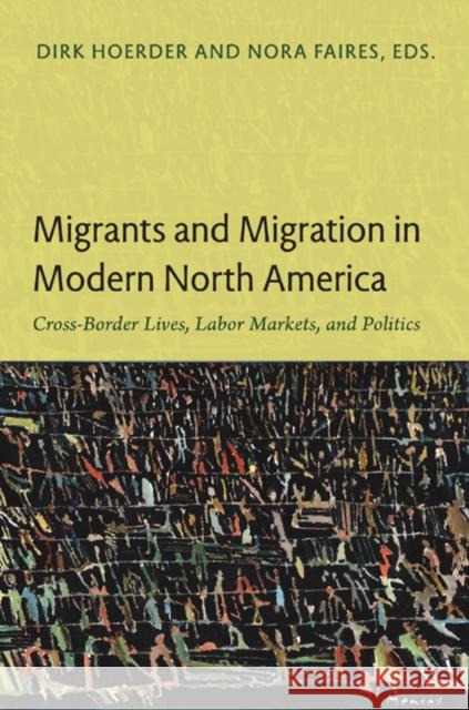 Migrants and Migration in Modern North America: Cross-Border Lives, Labor Markets, and Politics