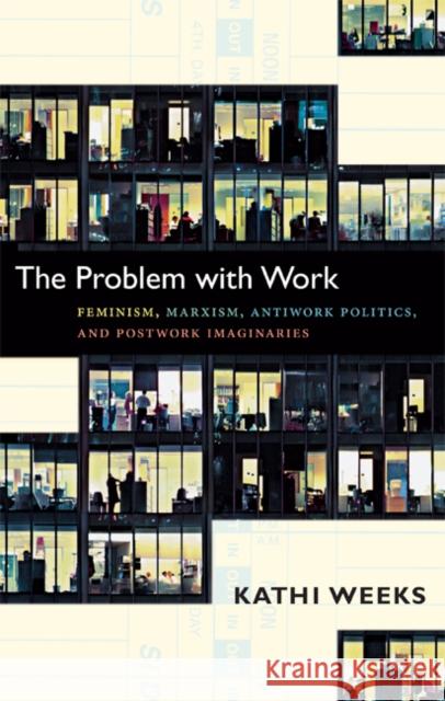 The Problem with Work: Feminism, Marxism, Antiwork Politics, and Postwork Imaginaries