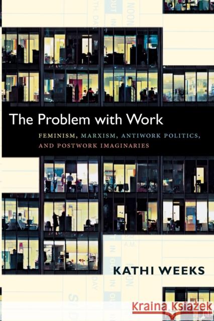 The Problem with Work: Feminism, Marxism, Antiwork Politics, and Postwork Imaginaries