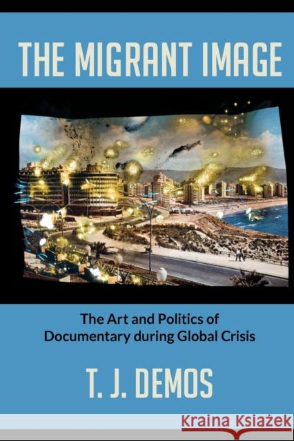 The Migrant Image: The Art and Politics of Documentary during Global Crisis