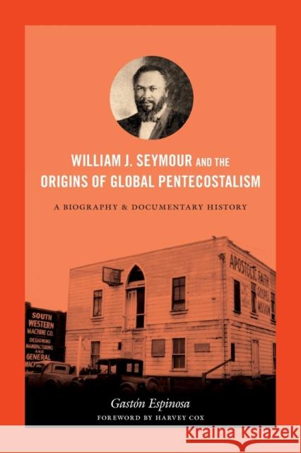 William J. Seymour and the Origins of Global Pentecostalism: A Biography and Documentary History