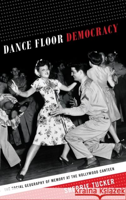 Dance Floor Democracy: The Social Geography of Memory at the Hollywood Canteen