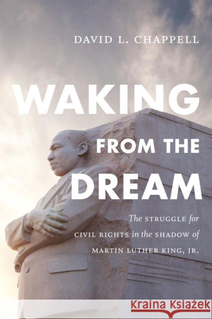 Waking from the Dream: The Struggle for Civil Rights in the Shadow of Martin Luther King, Jr.