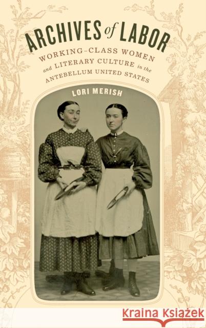 Archives of Labor: Working-Class Women and Literary Culture in the Antebellum United States