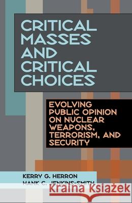 Critical Masses and Critical Choices : Evolving Public Opinion on Nuclear Weapons, Terrorism, and Security