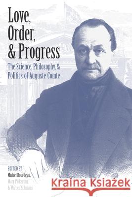 Love, Order, and Progress: The Science, Philosophy, and Politics of Auguste Comte