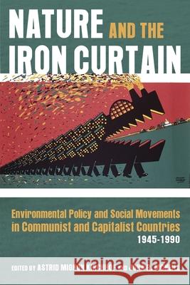 Nature and the Iron Curtain: Environmental Policy and Social Movements in Communist and Capitalist Countries, 1945-1990