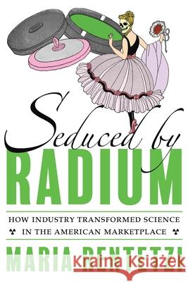 Seduced by Radium: How Industry Transformed Science in the American Marketplace