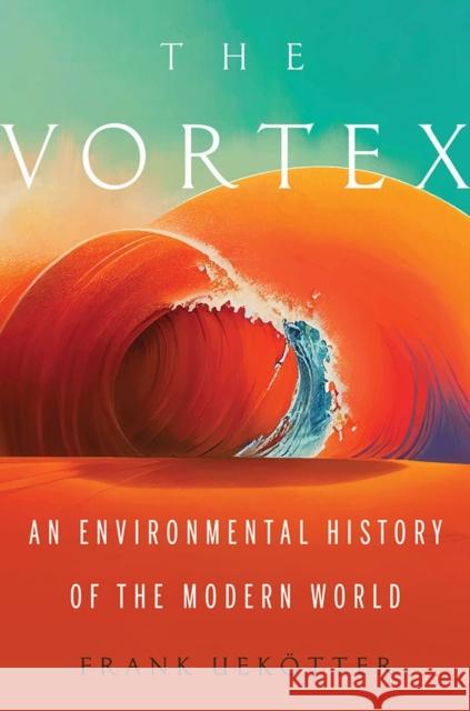 The Vortex: An Environmental History of the Modern World