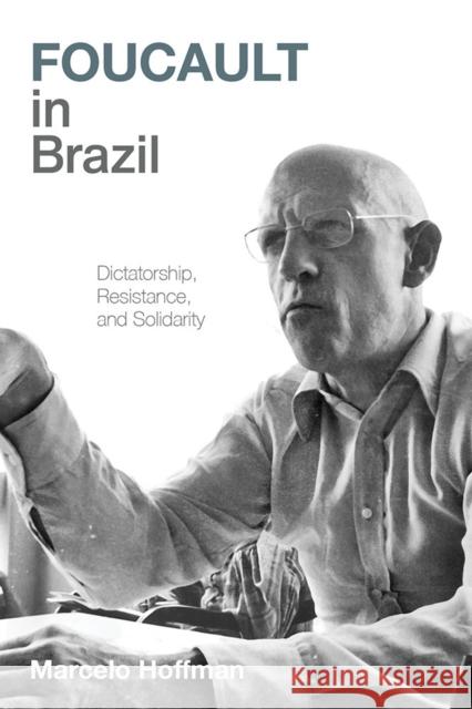Foucault in Brazil: Dictatorship, Resistance, and Solidarity