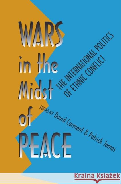 Wars in the Midst of Peace: The International Politics of Ethnic Conflict