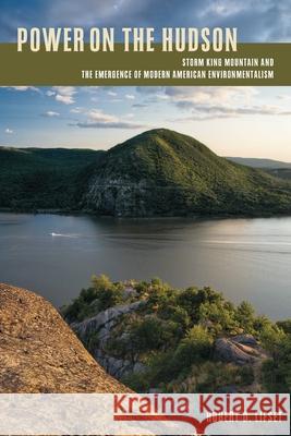Power on the Hudson: Storm King Mountain and the Emergence of Modern American Environmentalism