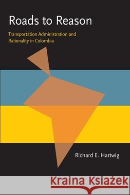 Roads to Reason: Transportation Administration and Rationality in Colombia