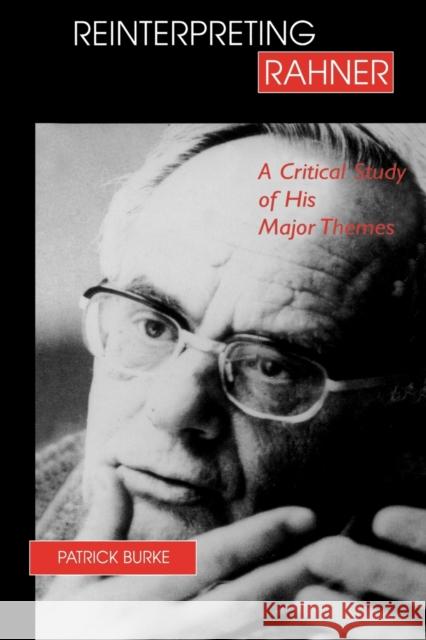 Reinterpreting Rahner: A Critical Study of His Major Themes