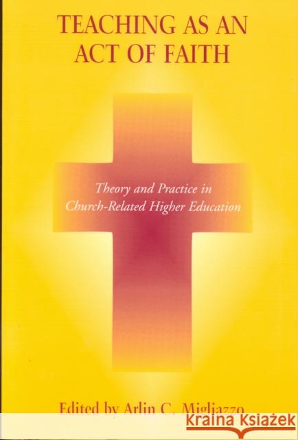 Teaching as an Act of Faith: Theory and Practice in Church Related Higher Education