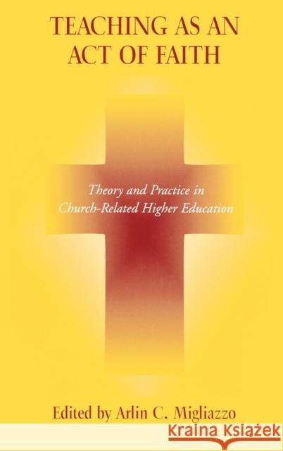 Teaching as an Act of Faith: Theory and Practice in Church Related Higher Education