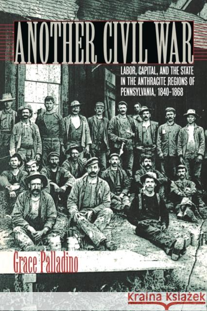 Another Civil War: Labor, Capital, and the State in the Anthracite Regions of Pennsylvania, 1840a 1868