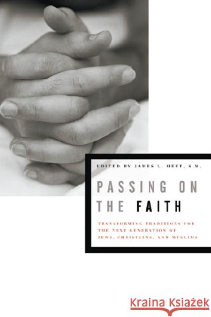 Passing on the Faith: Transforming Traditions for the Next Generations of Jews, Christians, and Muslims