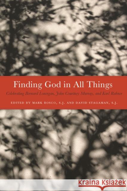 Finding God in All Things: Celebrating Bernard Lonergan, John Courtney Murray, and Karl Rahner