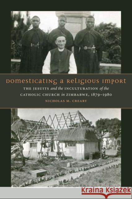 Domesticating a Religious Import: The Jesuits and the Inculturation of the Catholic Church in Zimbabwe, 1879-1980